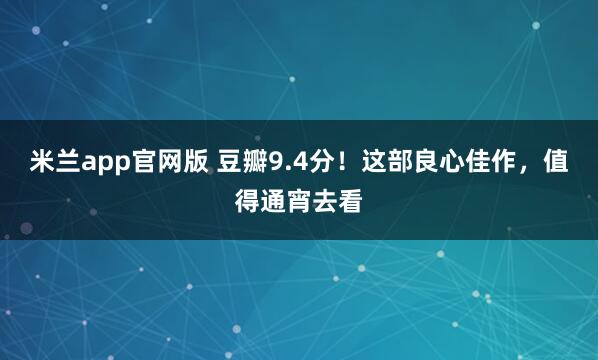 米兰app官网版 豆瓣9.4分！这部良心佳作，值得通宵去看
