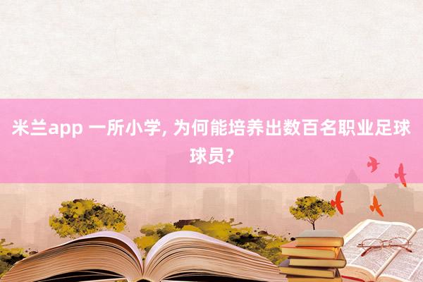 米兰app 一所小学, 为何能培养出数百名职业足球球员?
