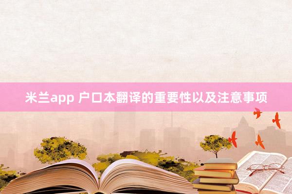 米兰app 户口本翻译的重要性以及注意事项