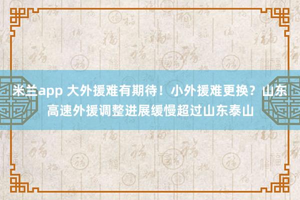 米兰app 大外援难有期待！小外援难更换？山东高速外援调整进展缓慢超过山东泰山