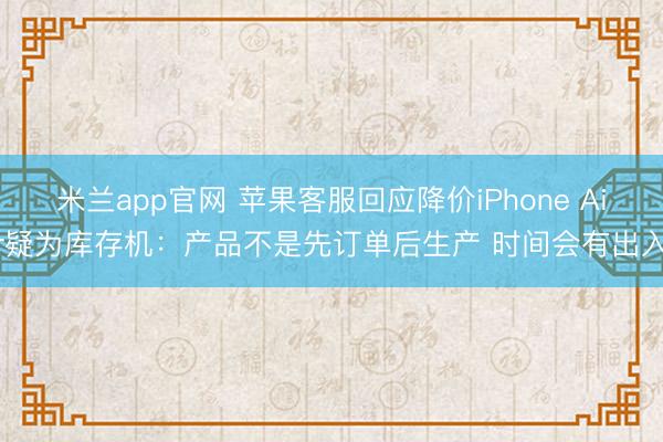 米兰app官网 苹果客服回应降价iPhone Air疑为库存机：产品不是先订单后生产 时间会有出入