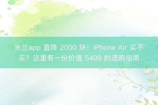 米兰app 直降 2000 块!iPhone Air 买不买?这里有一份价值 5499 的选购指南
