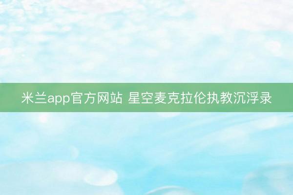 米兰app官方网站 星空麦克拉伦执教沉浮录