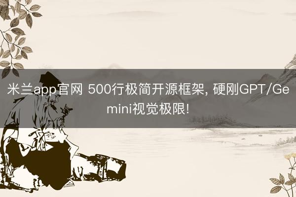 米兰app官网 500行极简开源框架， 硬刚GPT/Gemini视觉极限!