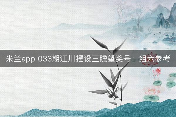 米兰app 033期江川摆设三瞻望奖号:组六参考