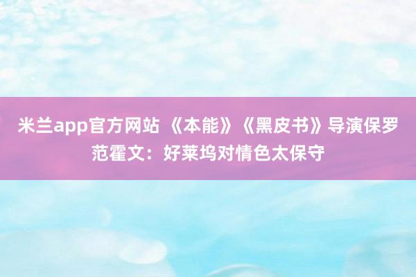 米兰app官方网站 《本能》《黑皮书》导演保罗范霍文:好莱坞对情色太保守