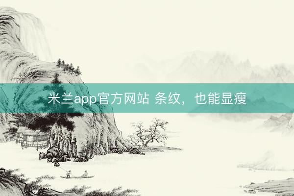 米兰app官方网站 条纹，也能显瘦